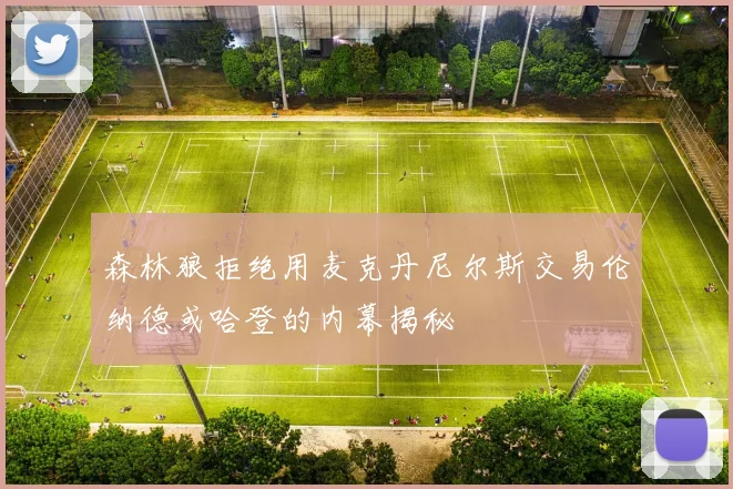 森林狼拒绝用麦克丹尼尔斯交易伦纳德或哈登的内幕揭秘