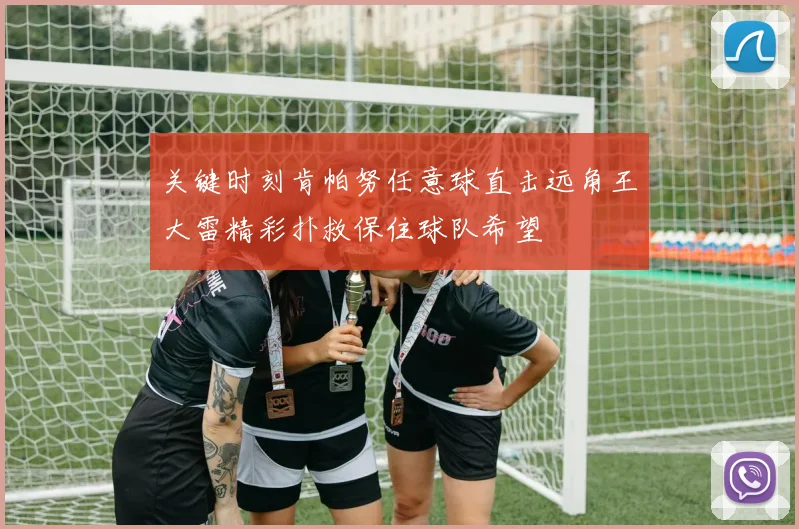关键时刻肯帕努任意球直击远角王大雷精彩扑救保住球队希望